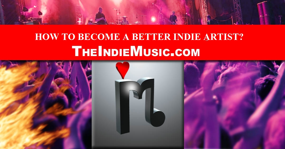 How To Become A Better Indie Artist The Indie Music   Feaatured Image 06172016 